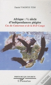 Afrique ; 1/2 Siècle D'Indépendances Piégées ; Cas Du Cameroun Et De La République Du Congo