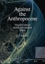 Against The Anthropocene Â€“ Visual Culture And Environment Today - Preview