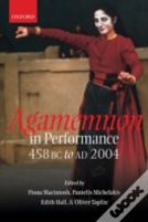 Agamemnon In Performance 458 Bc To Ad 2004