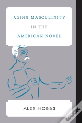 Aging Masculinity In The American Novel