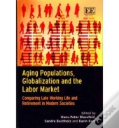 Aging Populations, Globalization And The Labor M - Comparing Late Working Life And Retirement In Modern Societies