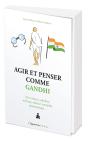 Agir Et Penser Comme Gandhi : Non Violent, Solidaire, Tolérant, Obstiné, Intrépide, Charismatique... - Preview