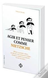 Agir Et Penser Comme Nietzsche