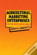 Agricultural Marketing Enterprises For The Developing World