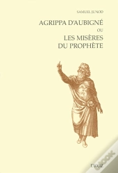 Agrippa D'Aubigne Ou Les Miseres Du Prophete
