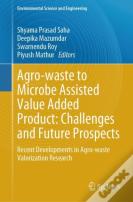 Agro-Waste To Microbe Assisted Value Added Product: Challenges And Future Prospects