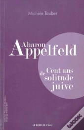 Aharon Appelfeld ; Cent Ans De Solitude Juive