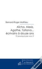 Aïcha, Alexis, Agathe, Tatiana... Écrivains À Douze Ans ; Et Pourquoi Pas Vous ?
