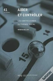 Aider Et Conroler. Les Controverses Du Travail Social