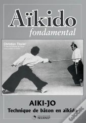 Aikido Fondamental : Aiki-Jo Techniques De Baton