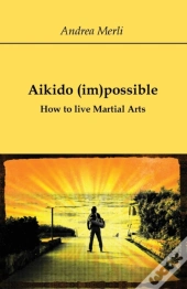 Aikido (Im)Possible - How To Live Martial Arts