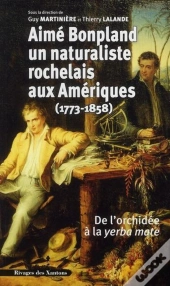 Aimé Bonpland, Un Naturaliste Rochelais Aux Amériques (1773-1858) ; De L'Orchidée À La Yerba Mate