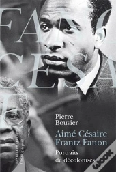 Aimé Césaire, Frantz Fanon ; Portraits De Décolonisés