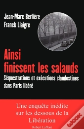 Ainsi Finissent Les Salauds ; Séquestrations Et Exécutions Clandestines Dans Paris Libéré