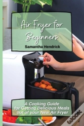 Air Fryer For Beginners: A Cooking Guide