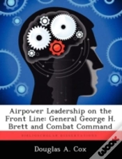 Capa do artigo Airpower Leadership On The Front Line: General George H. Brett And Combat Command