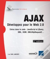 Ajax ; Développez Pour Le Web 2.0 ; Entrez Dans Le Code : Javascript, Xml, Dom, Xmlhttprequest2... (2e Édition)