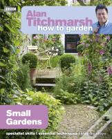 Alan Titchmarsh How To Garden: Small Gardens