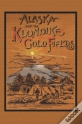 Alaska And The Klondike Gold Field