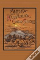 Alaska And The Klondike Goldfields