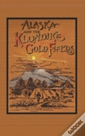 Alaska And The Klondike Goldfields