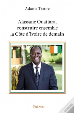 Capa do artigo Alassane Ouattara, Construire Ensemble La Cote D'Ivoire De Demain