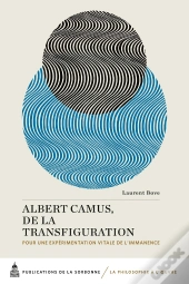 Albert Camus, De La Transfiguration : Pour Une Expérimentation Vitale De L'Immanence