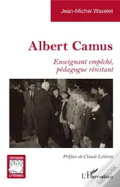 Albert Camus : Enseignant Empêché, Pédagogue Résistant