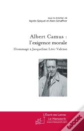 Albert Camus : L'Exigence Morale ; Hommage À Jacqueline Lévi-Valensi