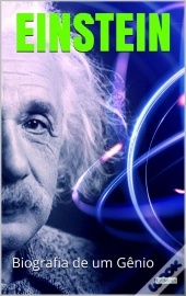 Albert Einstein: Biografia De Um Gênio
