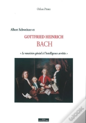 Albert Schweitzer Et Gottfried Heinrich Bach, Le Musicien Génial À L'Intelligence Arrêtée