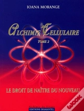 Alchimie Cellulaire T.2 ; Le Droit De Naitre Du Nouveau