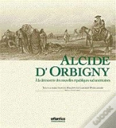 Alcide D'Orbigny 1802-1857 ; A La Decouverte Des Nouvelles Republiques Sud-Americaines