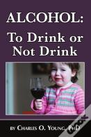 Alcohol - To Drink Or Not To Drink