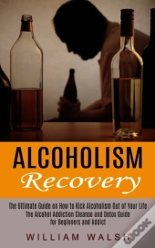 Alcoholism Recovery: The Ultimate Guide