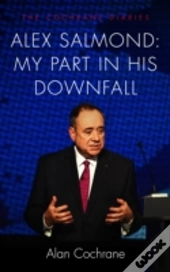 Alex Salmond: My Part In His Downfall