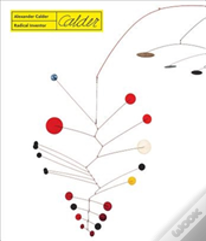 Alexander Calder. Radical Inventor