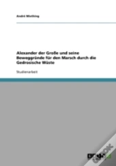 Alexander Der Groe Und Seine Beweggrunde Fur Den Marsch Durch Die Gedrosische Wuste
