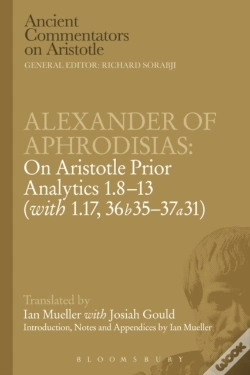 Capa do artigo Alexander Of Aphrodisias: On Aristotle Prior Analytics: 1.8-13 (With 1.17, 36b35-37a31)
