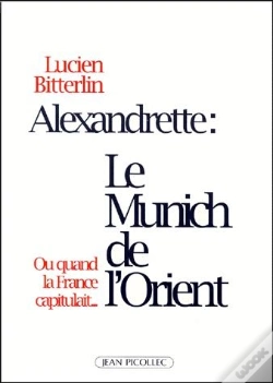 Capa do artigo Alexandrette : Le Munich De L'Orient ; Ou Quand La France Capitulait