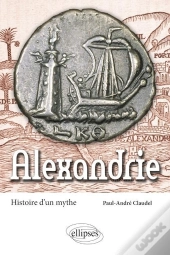 Alexandrie ; Histoire D'Un Mythe