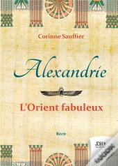 Alexandrie : L'Orient Fabuleux - Au Temps De L'Egypte Cosmopolite - Illustrations, Couleur