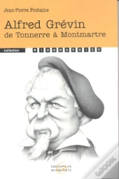 Alfred Grévin ; De Tonnerre À Montmartre