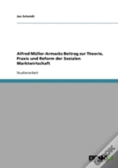 Alfred Muller-Armacks Beitrag Zur Theorie, Praxis Und Reform Der Sozialen Marktwirtschaft