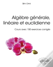 Algèbre Générale, Linéaire Et Euclidienne ; Cours Avec 150 Exercices Corrigés