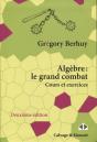 Algèbre : Le Grand Combat ; Cours Et Exercices (2e Édition) - Preview