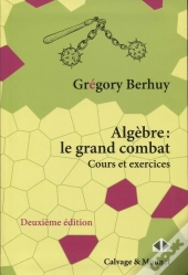 Algèbre : Le Grand Combat ; Cours Et Exercices (2e Édition)