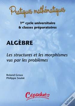 Capa do artigo Algèbre ; Les Structures Et Les Morphismes Vus Par Les Problèmes ; 1er Cycle Universitaire Et Classes Préparatoires