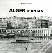 Alger D'Antan ; Alger À Travers La Carte Postale Ancienne
