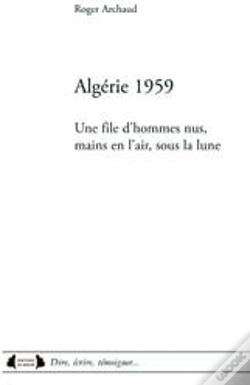 Capa do artigo Algérie 1959 ; Une File D'Hommes Nus, Mains En L'Air, Sous La Lune